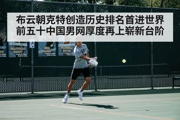 布云朝克特创造历史排名首进世界前五十中国男网厚度再上崭新台阶